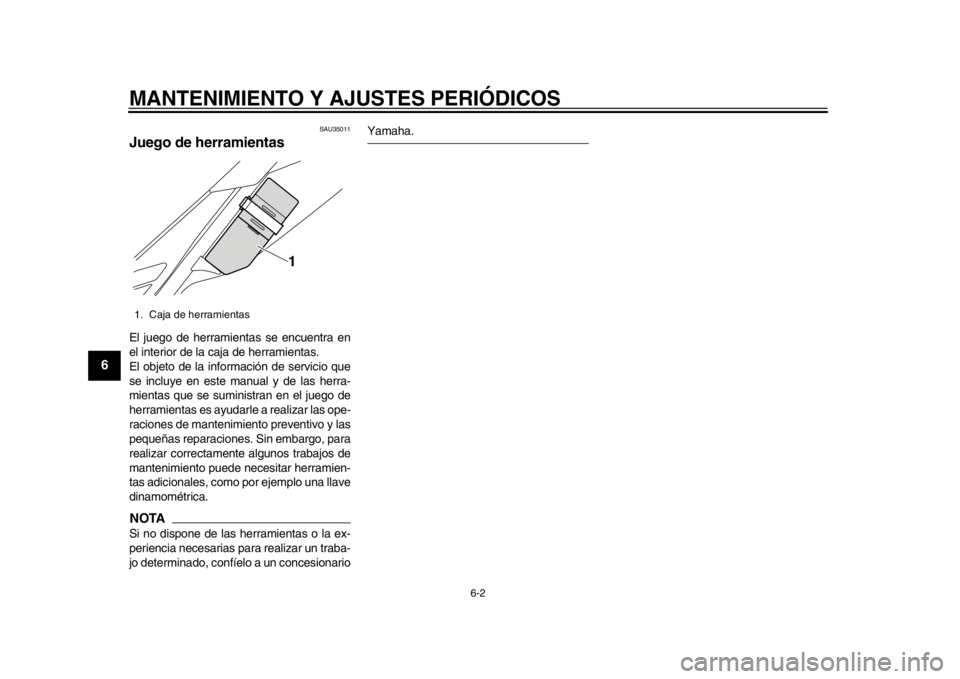 YAMAHA WR 250R 2012  Manuale de Empleo (in Spanish) MANTENIMIENTO Y AJUSTES PERIÓDICOS
6-2
1
2
3
4
56
7
8
9
SAU35011
Juego de herramientas El juego de herramientas se encuentra en
el interior de la caja de herramientas.
El objeto de la información de