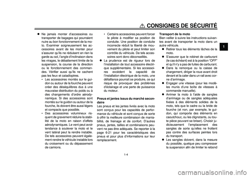 YAMAHA WR 250R 2012 Notices Demploi (in French) 1-4
1
CONSIGNES DE SÉCURITÉ
Ne jamais monter d’accessoires ou
transporter de bagages qui pourraient
nuire au bon fonctionnement de la mo-
to. Examiner soigneusement les ac-
cessoires avant de YAMAHA WR 250R 2012 Notices Demploi (in French) 1-4
1
CONSIGNES DE SÉCURITÉ
Ne jamais monter d’accessoires ou
transporter de bagages qui pourraient
nuire au bon fonctionnement de la mo-
to. Examiner soigneusement les ac-
cessoires avant de