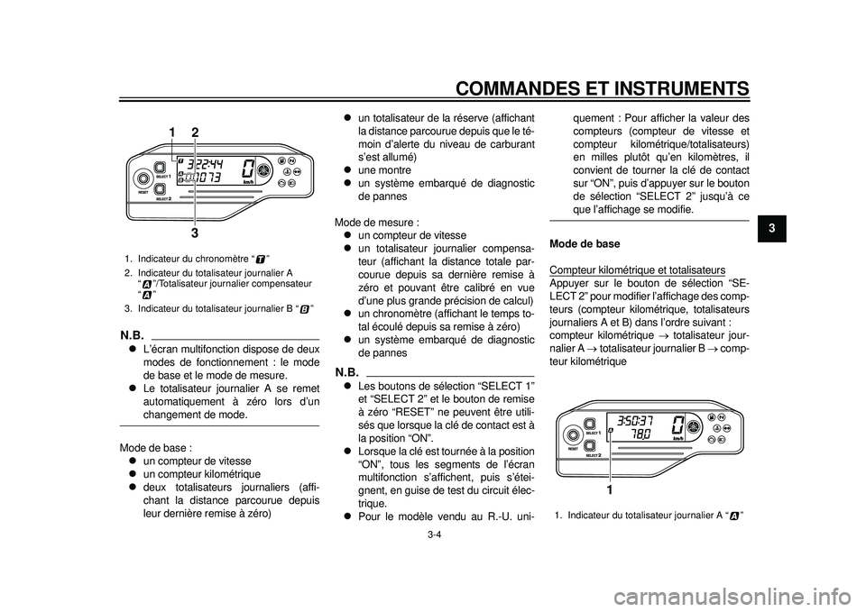 YAMAHA WR 250R 2012  Notices Demploi (in French) COMMANDES ET INSTRUMENTS
3-4
234
5
6
7
8
9
N.B.
L’écran multifonction dispose de deux
modes de fonctionnement : le mode
de base et le mode de mesure.

Le totalisateur journalier A se remet
au