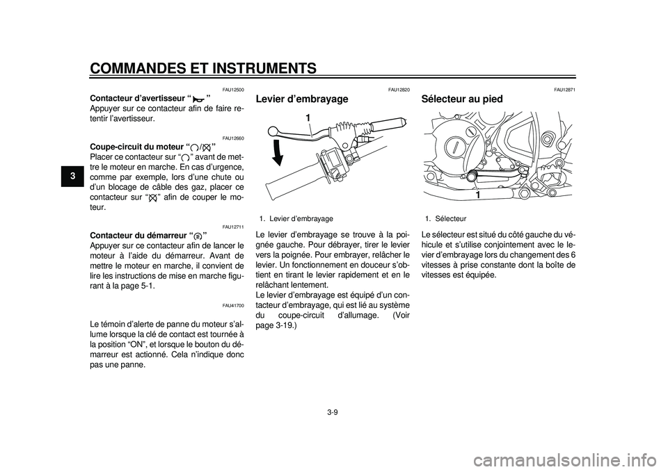 YAMAHA WR 250R 2012  Notices Demploi (in French) COMMANDES ET INSTRUMENTS
3-9
1
23
4
5
6
7
8
9
FAU12500
Contacteur d’avertisseur “ ” 
Appuyer sur ce contacteur afin de faire re-
tentir l’avertisseur.
FAU12660
Coupe-circuit du moteur “ / 