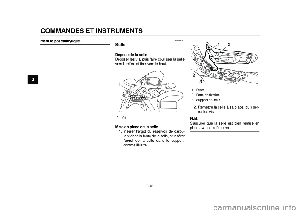 YAMAHA WR 250R 2012  Notices Demploi (in French) COMMANDES ET INSTRUMENTS
3-13
1
23
4
5
6
7
8
9
ment le pot catalytique.
FAU46281
Selle Dépose de la selle
Déposer les vis, puis faire coulisser la selle
vers l’arrière et tirer vers le haut.
Mise