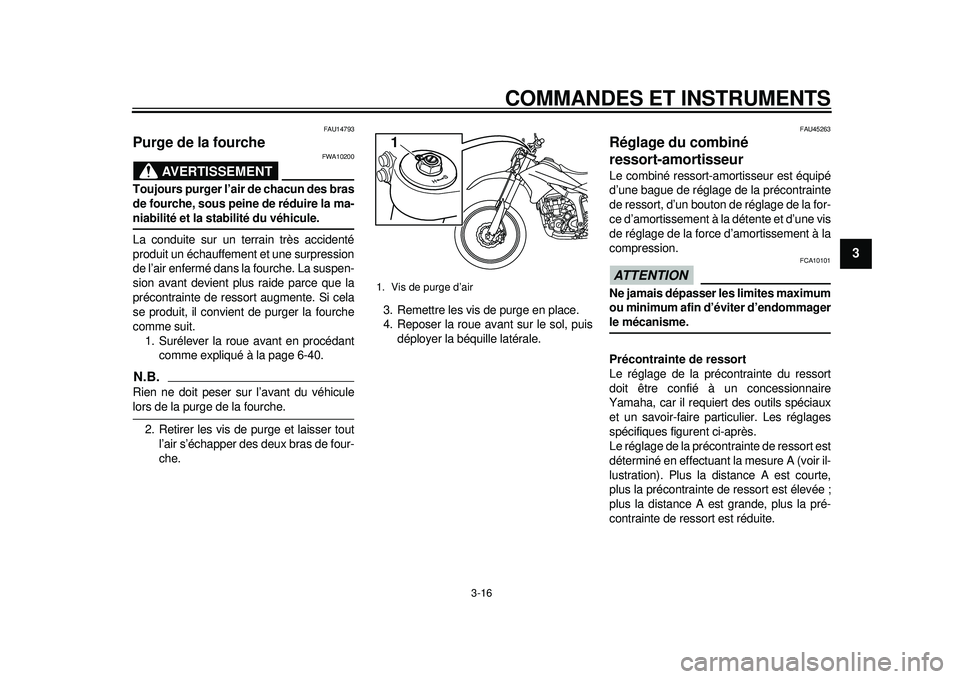 YAMAHA WR 250R 2012 Notices Demploi (in French) COMMANDES ET INSTRUMENTS
3-16
234
5
6
7
8
9
FAU14793
Purge de la fourche
AVERTISSEMENT
FWA10200
Toujours purger l’air de chacun des bras
de fourche, sous peine de réduire la ma-niabilité et la st YAMAHA WR 250R 2012 Notices Demploi (in French) COMMANDES ET INSTRUMENTS
3-16
234
5
6
7
8
9
FAU14793
Purge de la fourche
AVERTISSEMENT
FWA10200
Toujours purger l’air de chacun des bras
de fourche, sous peine de réduire la ma-niabilité et la st