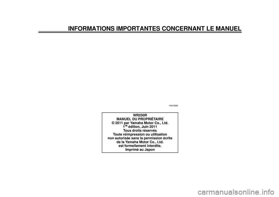 YAMAHA WR 250R 2012 Notices Demploi (in French) INFORMATIONS IMPORTANTES CONCERNANT LE MANUEL
FAU10200
WR250R
MANUEL DU PROPRIÉTAIRE
© 2011 par Yamaha Motor Co., Ltd.
1
re édition, Juin 2011
Tous droits réservés
Toute réimpression ou utilisat YAMAHA WR 250R 2012 Notices Demploi (in French) INFORMATIONS IMPORTANTES CONCERNANT LE MANUEL
FAU10200
WR250R
MANUEL DU PROPRIÉTAIRE
© 2011 par Yamaha Motor Co., Ltd.
1
re édition, Juin 2011
Tous droits réservés
Toute réimpression ou utilisat