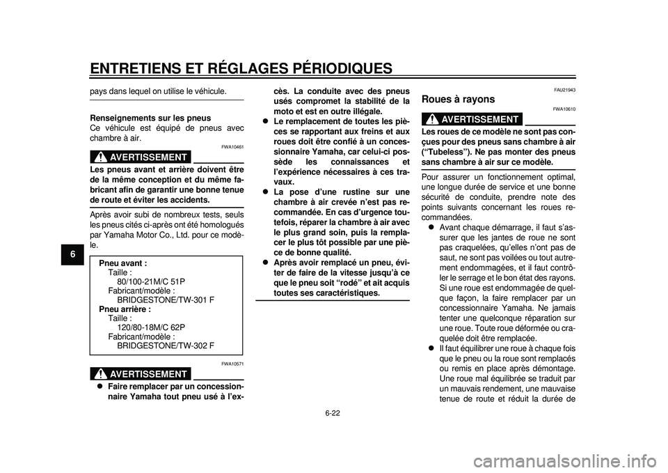 YAMAHA WR 250R 2012 Notices Demploi (in French) ENTRETIENS ET RÉGLAGES PÉRIODIQUES
6-22
1
2
3
4
56
7
8
9
pays dans lequel on utilise le véhicule.
Renseignements sur les pneus
Ce véhicule est équipé de pneus avec
chambre à air.
AVERTISSEMENT
YAMAHA WR 250R 2012 Notices Demploi (in French) ENTRETIENS ET RÉGLAGES PÉRIODIQUES
6-22
1
2
3
4
56
7
8
9
pays dans lequel on utilise le véhicule.
Renseignements sur les pneus
Ce véhicule est équipé de pneus avec
chambre à air.
AVERTISSEMENT