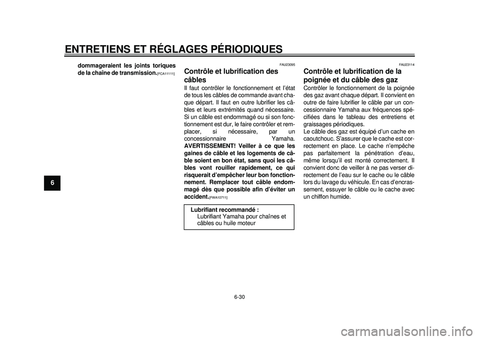 YAMAHA WR 250R 2012  Notices Demploi (in French) ENTRETIENS ET RÉGLAGES PÉRIODIQUES
6-30
1
2
3
4
56
7
8
9
dommageraient les joints toriques
de la chaîne de transmission.
[FCA11111]
 
FAU23095
Contrôle et lubrification des 
câbles Il faut contr