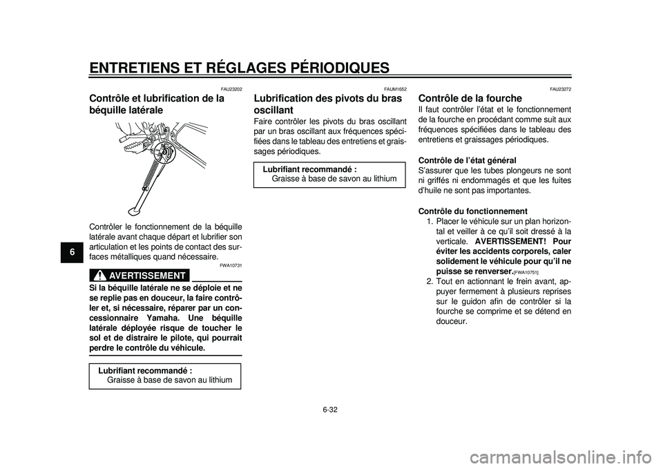 YAMAHA WR 250R 2012  Notices Demploi (in French) ENTRETIENS ET RÉGLAGES PÉRIODIQUES
6-32
1
2
3
4
56
7
8
9
FAU23202
Contrôle et lubrification de la 
béquille latérale Contrôler le fonctionnement de la béquille
latérale avant chaque départ et