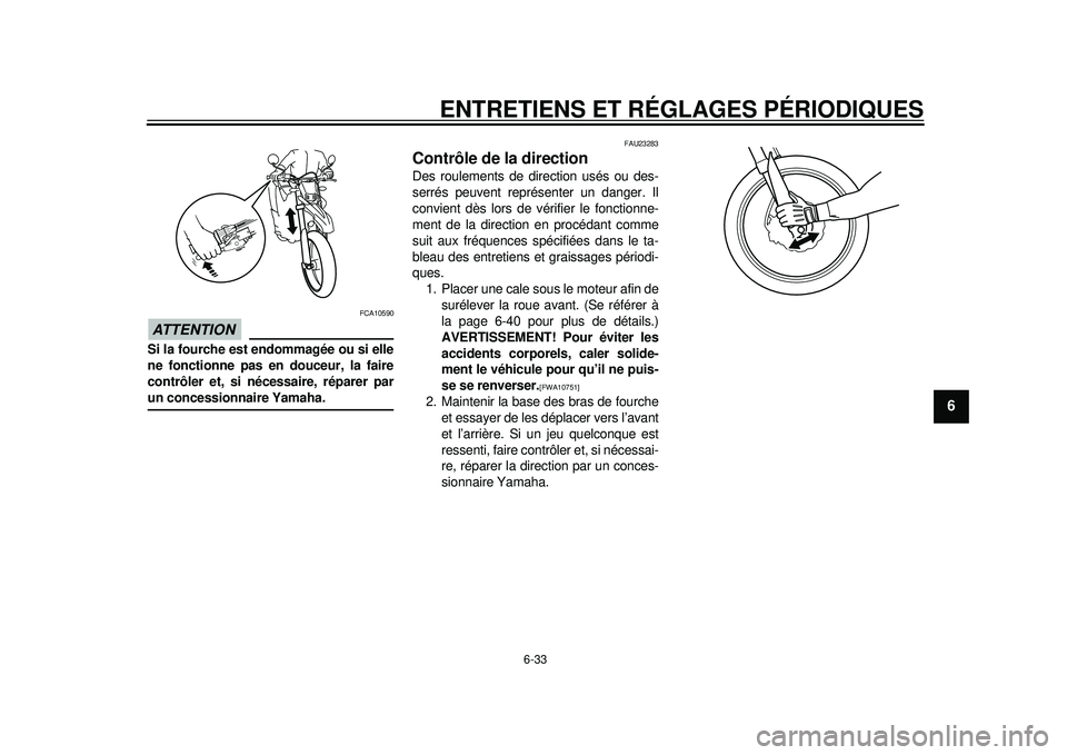 YAMAHA WR 250R 2012  Notices Demploi (in French) ENTRETIENS ET RÉGLAGES PÉRIODIQUES
6-33
2
3
4
567
8
9
ATTENTION
FCA10590
Si la fourche est endommagée ou si elle
ne fonctionne pas en douceur, la faire
contrôler et, si nécessaire, réparer parun