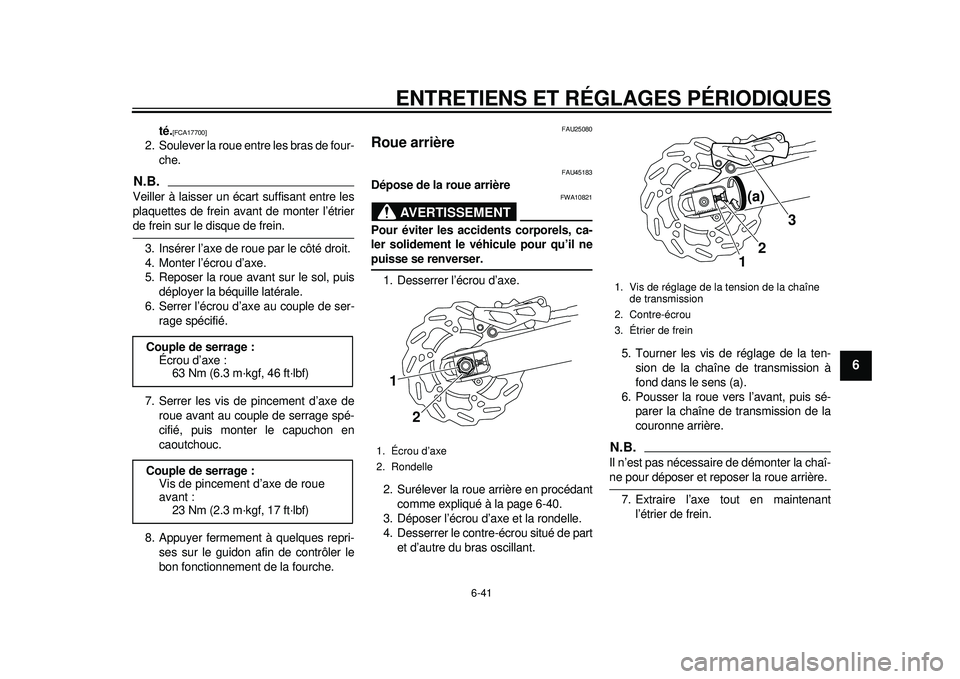 YAMAHA WR 250R 2012  Notices Demploi (in French) ENTRETIENS ET RÉGLAGES PÉRIODIQUES
6-41
2
3
4
567
8
9
té.
[FCA17700]
 
2. Soulever la roue entre les bras de four-
che.
N.B.Veiller à laisser un écart suffisant entre les
plaquettes de frein avan
