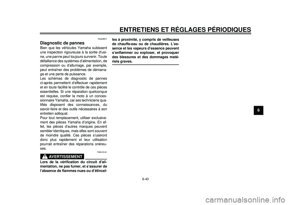 YAMAHA WR 250R 2012  Notices Demploi (in French) ENTRETIENS ET RÉGLAGES PÉRIODIQUES
6-43
2
3
4
567
8
9
FAU25871
Diagnostic de pannes Bien que les véhicules Yamaha subissent
une inspection rigoureuse à la sortie d’usi-
ne, une panne peut toujou