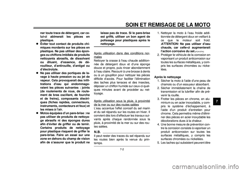 YAMAHA WR 250R 2012  Notices Demploi (in French) SOIN ET REMISAGE DE LA MOTO
7-2
2
3
4
5
678
9
ner toute trace de détergent, car ce-
lui-ci abîmerait les pièces en
plastique.

Éviter tout contact de produits chi-
miques mordants sur les pièc