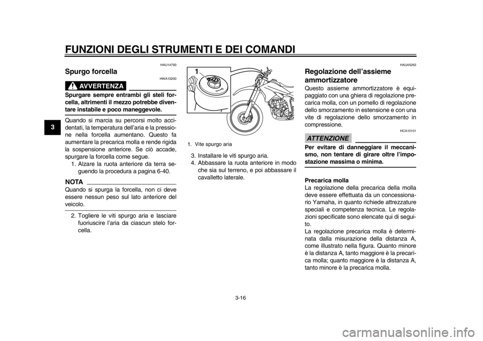 YAMAHA WR 250R 2012  Manuale duso (in Italian) FUNZIONI DEGLI STRUMENTI E DEI COMANDI
3-16
1
23
4
5
6
7
8
9
HAU14793
Spurgo forcella 
AVVERTENZA
HWA10200
Spurgare sempre entrambi gli steli for-
cella, altrimenti il mezzo potrebbe diven-tare instab