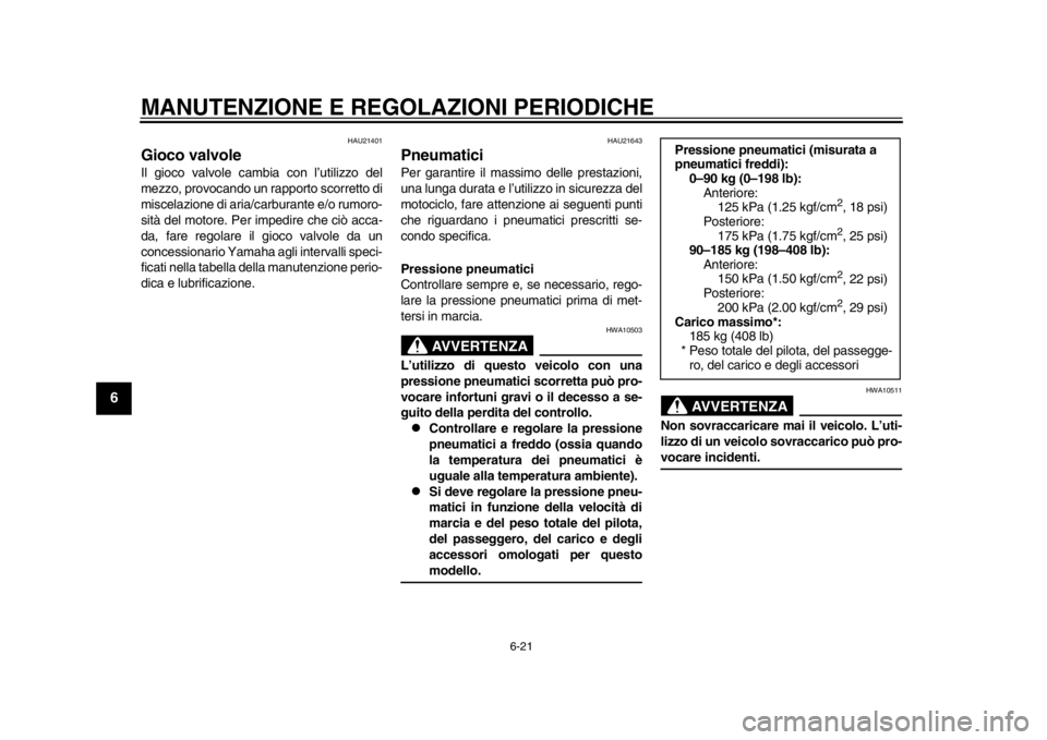 YAMAHA WR 250R 2012  Manuale duso (in Italian) MANUTENZIONE E REGOLAZIONI PERIODICHE
6-21
1
2
3
4
56
7
8
9
HAU21401
Gioco valvole Il gioco valvole cambia con l’utilizzo del
mezzo, provocando un rapporto scorretto di
miscelazione di aria/carburan YAMAHA WR 250R 2012  Manuale duso (in Italian) MANUTENZIONE E REGOLAZIONI PERIODICHE
6-21
1
2
3
4
56
7
8
9
HAU21401
Gioco valvole Il gioco valvole cambia con l’utilizzo del
mezzo, provocando un rapporto scorretto di
miscelazione di aria/carburan