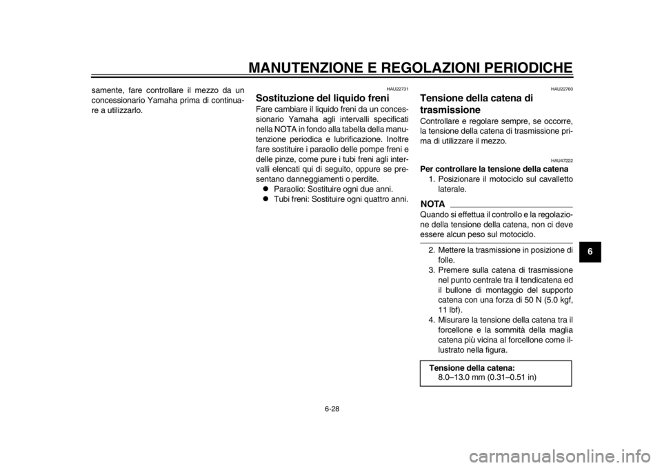 YAMAHA WR 250R 2012  Manuale duso (in Italian) MANUTENZIONE E REGOLAZIONI PERIODICHE
6-28
2
3
4
567
8
9
samente, fare controllare il mezzo da un
concessionario Yamaha prima di continua-
re a utilizzarlo.
HAU22731
Sostituzione del liquido freni Far YAMAHA WR 250R 2012  Manuale duso (in Italian) MANUTENZIONE E REGOLAZIONI PERIODICHE
6-28
2
3
4
567
8
9
samente, fare controllare il mezzo da un
concessionario Yamaha prima di continua-
re a utilizzarlo.
HAU22731
Sostituzione del liquido freni Far