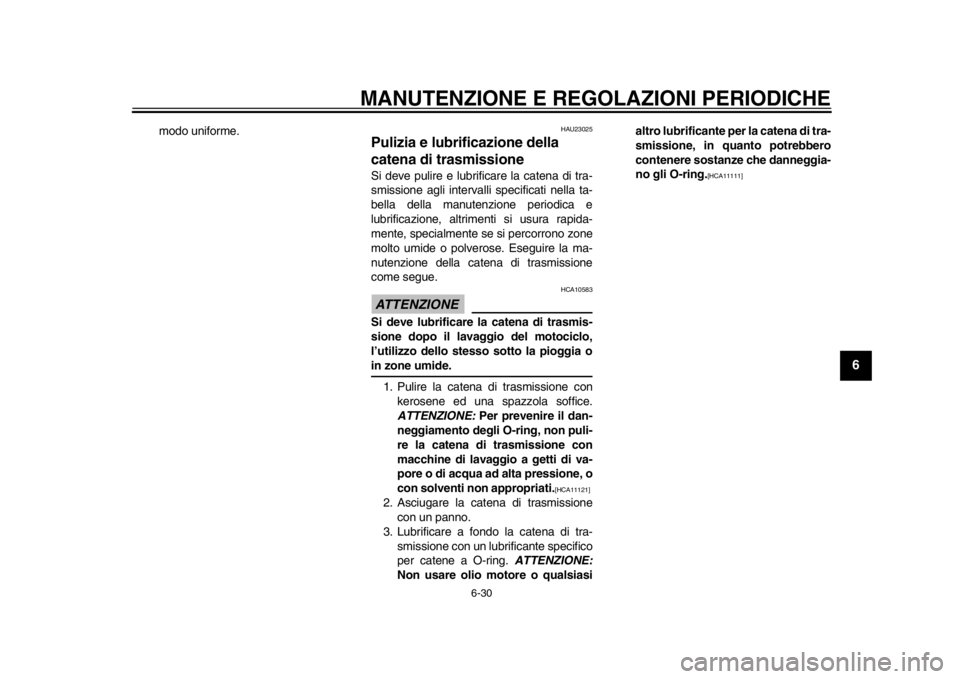 YAMAHA WR 250R 2012  Manuale duso (in Italian) MANUTENZIONE E REGOLAZIONI PERIODICHE
6-30
2
3
4
567
8
9
modo uniforme.
HAU23025
Pulizia e lubrificazione della 
catena di trasmissione Si deve pulire e lubrificare la catena di tra-
smissione agli in
