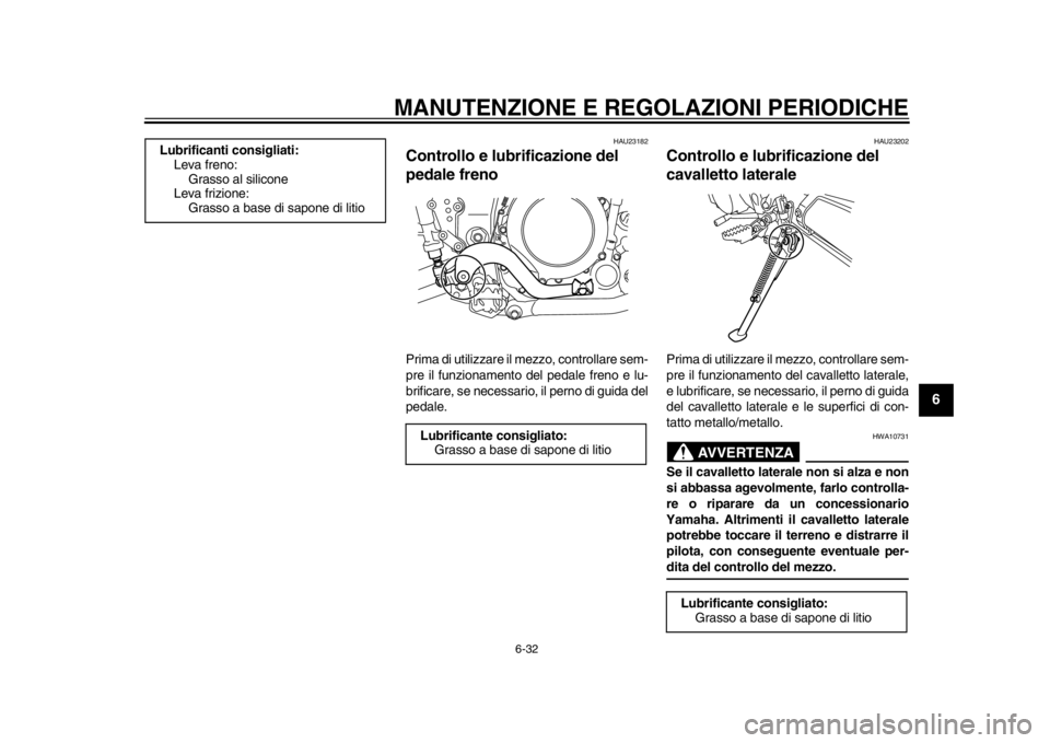 YAMAHA WR 250R 2012  Manuale duso (in Italian) MANUTENZIONE E REGOLAZIONI PERIODICHE
6-32
2
3
4
567
8
9
HAU23182
Controllo e lubrificazione del 
pedale freno Prima di utilizzare il mezzo, controllare sem-
pre il funzionamento del pedale freno e lu