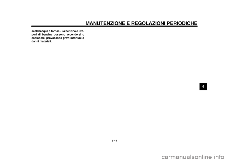 YAMAHA WR 250R 2012  Manuale duso (in Italian) MANUTENZIONE E REGOLAZIONI PERIODICHE
6-44
2
3
4
567
8
9
scaldaacqua o fornaci. La benzina o i va-
pori di benzina possono accendersi o
esplodere, provocando gravi infortuni odanni materiali.
32D-9-H8 YAMAHA WR 250R 2012  Manuale duso (in Italian) MANUTENZIONE E REGOLAZIONI PERIODICHE
6-44
2
3
4
567
8
9
scaldaacqua o fornaci. La benzina o i va-
pori di benzina possono accendersi o
esplodere, provocando gravi infortuni odanni materiali.
32D-9-H8