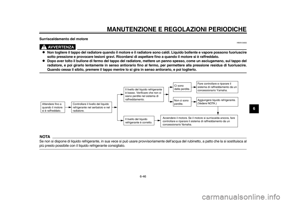 YAMAHA WR 250R 2012  Manuale duso (in Italian) MANUTENZIONE E REGOLAZIONI PERIODICHE
6-46
2
3
4
567
8
9
Surriscaldamento del motore
AVVERTENZA
HWA10400
Non togliere il tappo del radiatore quando il motore e il radiatore sono caldi. Liquido bol YAMAHA WR 250R 2012  Manuale duso (in Italian) MANUTENZIONE E REGOLAZIONI PERIODICHE
6-46
2
3
4
567
8
9
Surriscaldamento del motore
AVVERTENZA
HWA10400
Non togliere il tappo del radiatore quando il motore e il radiatore sono caldi. Liquido bol