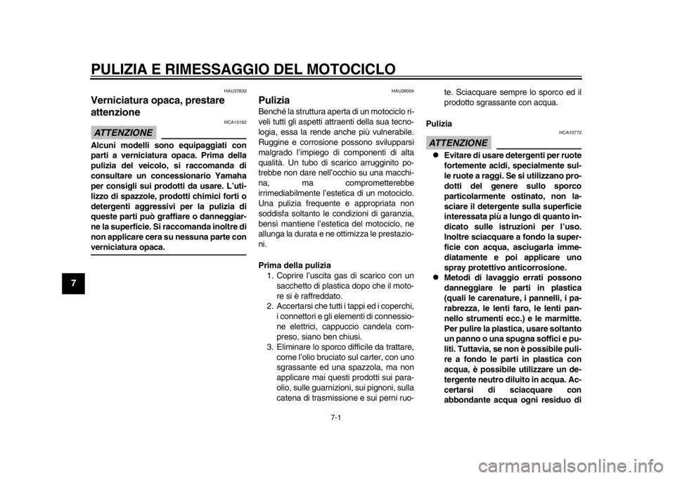 YAMAHA WR 250R 2012  Manuale duso (in Italian) 7-1
1
2
3
4
5
67
8
9
PULIZIA E RIMESSAGGIO DEL MOTOCICLO
HAU37833
Verniciatura opaca, prestare 
attenzione ATTENZIONE
HCA15192
Alcuni modelli sono equipaggiati con
parti a verniciatura opaca. Prima de YAMAHA WR 250R 2012  Manuale duso (in Italian) 7-1
1
2
3
4
5
67
8
9
PULIZIA E RIMESSAGGIO DEL MOTOCICLO
HAU37833
Verniciatura opaca, prestare 
attenzione ATTENZIONE
HCA15192
Alcuni modelli sono equipaggiati con
parti a verniciatura opaca. Prima de