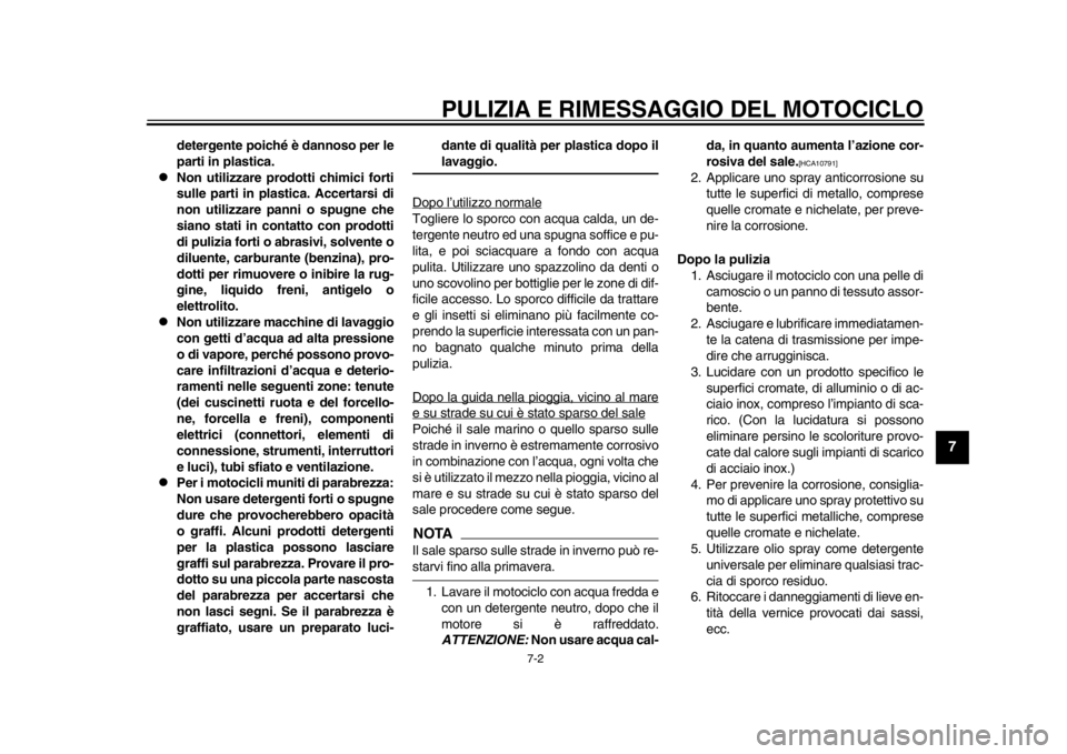YAMAHA WR 250R 2012  Manuale duso (in Italian) PULIZIA E RIMESSAGGIO DEL MOTOCICLO
7-2
2
3
4
5
678
9
detergente poiché è dannoso per le
parti in plastica.
Non utilizzare prodot ti chimici forti
sulle parti in plastica. Accertarsi di
non util YAMAHA WR 250R 2012  Manuale duso (in Italian) PULIZIA E RIMESSAGGIO DEL MOTOCICLO
7-2
2
3
4
5
678
9
detergente poiché è dannoso per le
parti in plastica.
Non utilizzare prodot ti chimici forti
sulle parti in plastica. Accertarsi di
non util