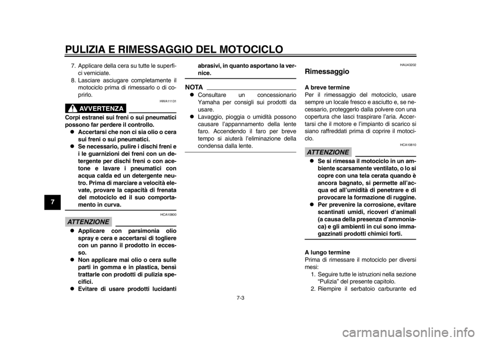 YAMAHA WR 250R 2012  Manuale duso (in Italian) PULIZIA E RIMESSAGGIO DEL MOTOCICLO
7-3
1
2
3
4
5
67
8
9
7. Applicare della cera su tutte le superfi-ci verniciate.
8. Lasciare asciugare completamente il motociclo prima di rimessarlo o di co-
prirlo YAMAHA WR 250R 2012  Manuale duso (in Italian) PULIZIA E RIMESSAGGIO DEL MOTOCICLO
7-3
1
2
3
4
5
67
8
9
7. Applicare della cera su tutte le superfi-ci verniciate.
8. Lasciare asciugare completamente il motociclo prima di rimessarlo o di co-
prirlo