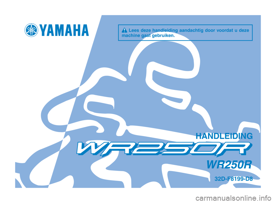 YAMAHA WR 250R 2012  Instructieboekje (in Dutch) q  Lees  deze  handleiding  aandachtig  door  voordat  u  deze 
machine gaat ge\fruiken.
H\bNDLEIDING
WR250R
32D-F8199-D8
32D-9-D8_Hyoshi.indd   12011/07/26   15:38:12 