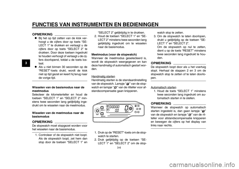 YAMAHA WR 250R 2012 Instructieboekje (in Dutch) FUNCTIES VAN INSTRUMENTEN EN BEDIENINGEN
3-6
1
23
4
5
6
7
8
9
OPMERKING
Bij het op tijd zetten van de klok ver-
hoogt u de cijfers door op toets “SE-
LECT 1” te drukken en verlaagt u de
cijfers YAMAHA WR 250R 2012 Instructieboekje (in Dutch) FUNCTIES VAN INSTRUMENTEN EN BEDIENINGEN
3-6
1
23
4
5
6
7
8
9
OPMERKING
Bij het op tijd zetten van de klok ver-
hoogt u de cijfers door op toets “SE-
LECT 1” te drukken en verlaagt u de
cijfers