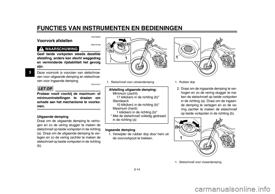 YAMAHA WR 250R 2012 Instructieboekje (in Dutch) FUNCTIES VAN INSTRUMENTEN EN BEDIENINGEN
3-14
1
23
4
5
6
7
8
9
DAU45202
Voorvork afstellen
WAARSCHUWING
DWA10180
Geef beide vorkpoten steeds dezelfde
afstelling, anders kan slecht weggedrag
en vermin YAMAHA WR 250R 2012 Instructieboekje (in Dutch) FUNCTIES VAN INSTRUMENTEN EN BEDIENINGEN
3-14
1
23
4
5
6
7
8
9
DAU45202
Voorvork afstellen
WAARSCHUWING
DWA10180
Geef beide vorkpoten steeds dezelfde
afstelling, anders kan slecht weggedrag
en vermin