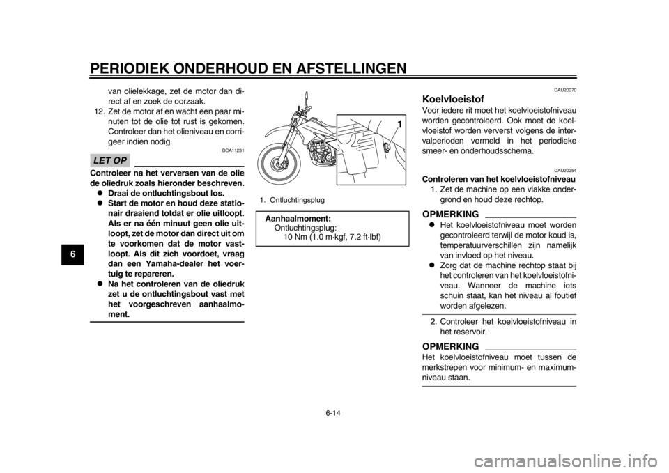 YAMAHA WR 250R 2012 Instructieboekje (in Dutch) PERIODIEK ONDERHOUD EN AFSTELLINGEN
6-14
1
2
3
4
56
7
8
9
van olielekkage, zet de motor dan di-
rect af en zoek de oorzaak.
12. Zet de motor af en wacht een paar mi- nuten tot de olie tot rust is geko YAMAHA WR 250R 2012 Instructieboekje (in Dutch) PERIODIEK ONDERHOUD EN AFSTELLINGEN
6-14
1
2
3
4
56
7
8
9
van olielekkage, zet de motor dan di-
rect af en zoek de oorzaak.
12. Zet de motor af en wacht een paar mi- nuten tot de olie tot rust is geko