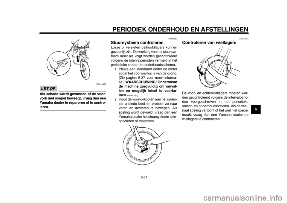 YAMAHA WR 250R 2012 Instructieboekje (in Dutch) PERIODIEK ONDERHOUD EN AFSTELLINGEN
6-31
2
3
4
567
8
9
LET OP
DCA10590
Als schade wordt gevonden of de voor-
vork niet soepel beweegt, vraag dan een
Yamaha dealer te repareren of te contro-leren.
DAU2 YAMAHA WR 250R 2012 Instructieboekje (in Dutch) PERIODIEK ONDERHOUD EN AFSTELLINGEN
6-31
2
3
4
567
8
9
LET OP
DCA10590
Als schade wordt gevonden of de voor-
vork niet soepel beweegt, vraag dan een
Yamaha dealer te repareren of te contro-leren.
DAU2