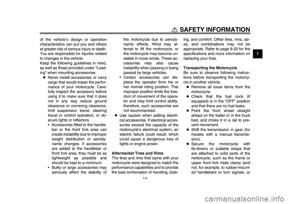 YAMAHA WR 250R 2011 User Guide 1-4
1
SAFETY INFORMATION
of the vehicle’s design or operation
characteristics can put you and others
at greater risk of serious injury or death.
You are responsible for injuries related
to changes i