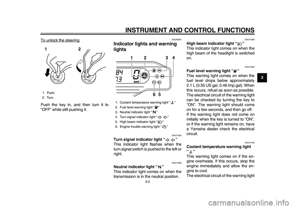 YAMAHA WR 250R 2011  Owners Manual INSTRUMENT AND CONTROL FUNCTIONS
3-2
234
5
6
7
8
9 To unlock the steering
Push the key in, and then turn it to
“OFF” while still pushing it.
EAU49391
Indicator lights and warning 
lights 
EAU11020