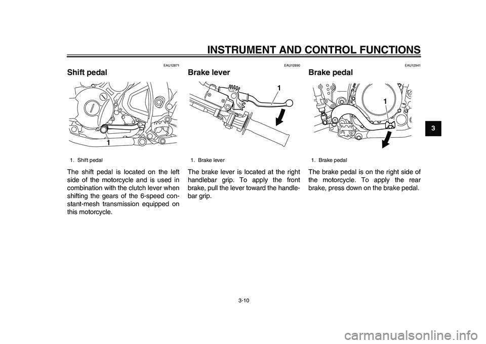 YAMAHA WR 250R 2011 Owners Manual INSTRUMENT AND CONTROL FUNCTIONS
3-10
234
5
6
7
8
9
EAU12871
Shift pedal The shift pedal is located on the left
side of the motorcycle and is used in
combination with the clutch lever when
shifting th