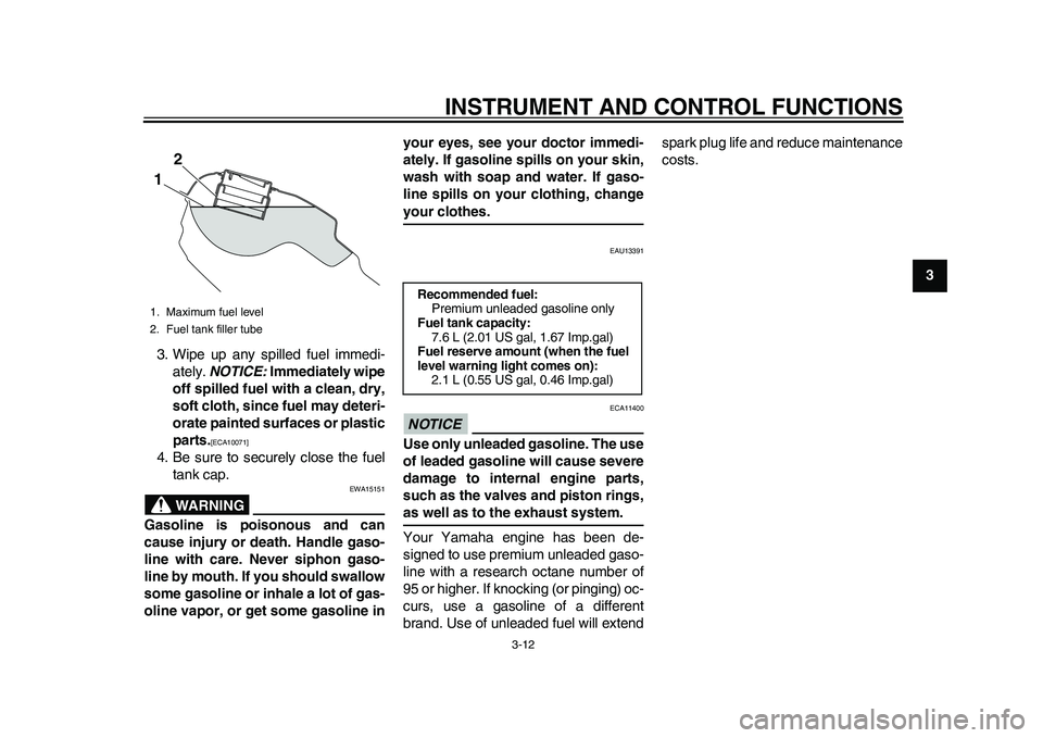 YAMAHA WR 250R 2011 Owners Manual INSTRUMENT AND CONTROL FUNCTIONS
3-12
234
5
6
7
8
9 3. Wipe up any spilled fuel immedi-
ately. NOTICE: Immediately wipe
off spilled fuel with a clean, dry,
soft cloth, since fuel may deteri-
orate pai YAMAHA WR 250R 2011 Owners Manual INSTRUMENT AND CONTROL FUNCTIONS
3-12
234
5
6
7
8
9 3. Wipe up any spilled fuel immedi-
ately. NOTICE: Immediately wipe
off spilled fuel with a clean, dry,
soft cloth, since fuel may deteri-
orate pai