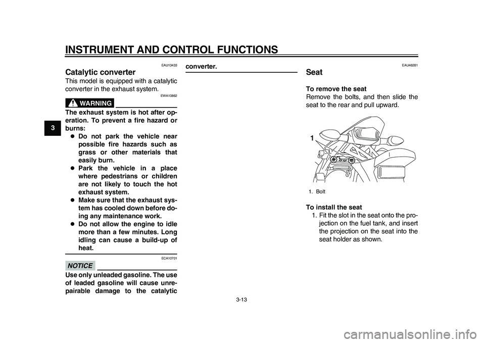 YAMAHA WR 250R 2011 Owners Manual INSTRUMENT AND CONTROL FUNCTIONS
3-13
1
23
4
5
6
7
8
9
EAU13433
Catalytic converter This model is equipped with a catalytic
converter in the exhaust system.
WARNING
EWA10862
The exhaust system is hot YAMAHA WR 250R 2011 Owners Manual INSTRUMENT AND CONTROL FUNCTIONS
3-13
1
23
4
5
6
7
8
9
EAU13433
Catalytic converter This model is equipped with a catalytic
converter in the exhaust system.
WARNING
EWA10862
The exhaust system is hot