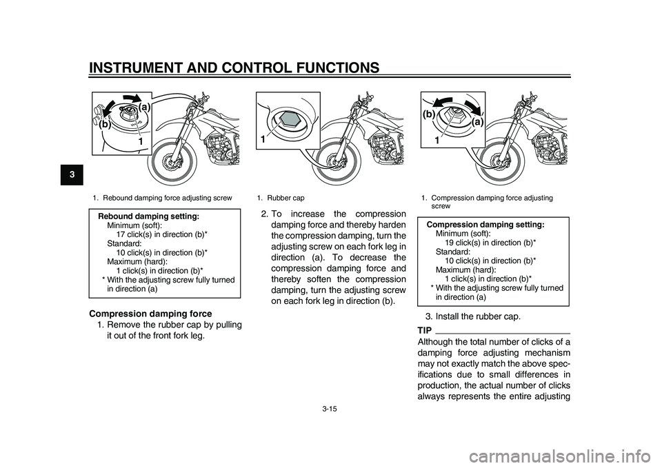 YAMAHA WR 250R 2011 Owners Manual INSTRUMENT AND CONTROL FUNCTIONS
3-15
1
23
4
5
6
7
8
9Compression damping force
1. Remove the rubber cap by pulling
it out of the front fork leg.2. To increase the compression
damping force and thereb