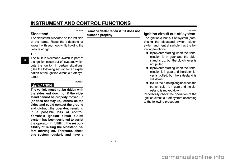 YAMAHA WR 250R 2011  Owners Manual INSTRUMENT AND CONTROL FUNCTIONS
3-19
1
23
4
5
6
7
8
9
EAU15305
Sidestand The sidestand is located on the left side
of the frame. Raise the sidestand or
lower it with your foot while holding the
vehic