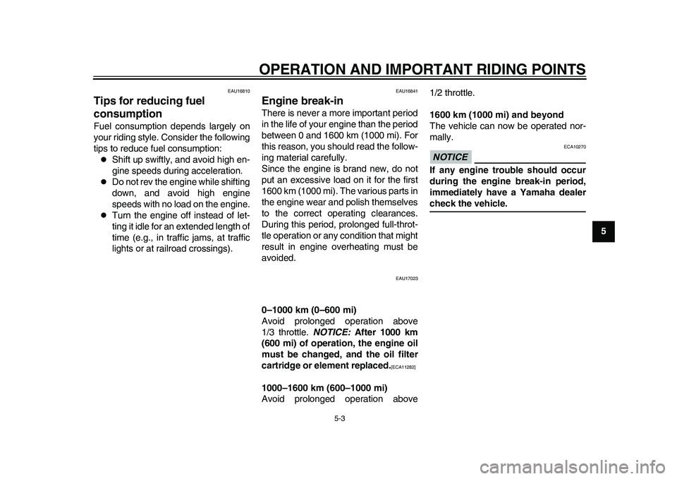 YAMAHA WR 250R 2011 Service Manual OPERATION AND IMPORTANT RIDING POINTS
5-3
2
3
456
7
8
9
EAU16810
Tips for reducing fuel 
consumption Fuel consumption depends largely on
your riding style. Consider the following
tips to reduce fuel c