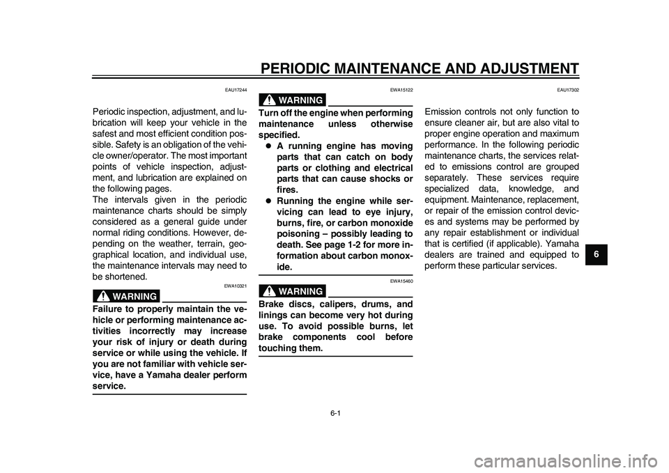 YAMAHA WR 250R 2011 Service Manual 6-1
2
3
4
567
8
9
PERIODIC MAINTENANCE AND ADJUSTMENT
EAU17244
Periodic inspection, adjustment, and lu-
brication will keep your vehicle in the
safest and most efficient condition pos-
sible. Safety i