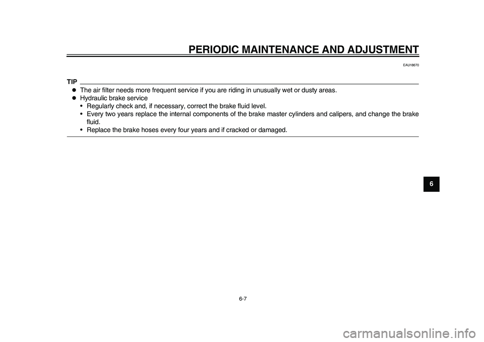 YAMAHA WR 250R 2011  Owners Manual PERIODIC MAINTENANCE AND ADJUSTMENT
6-7
2
3
4
567
8
9
EAU18670
TIP
The air filter needs more frequent service if you are riding in unusually wet or dusty areas.

Hydraulic brake service
• Regu