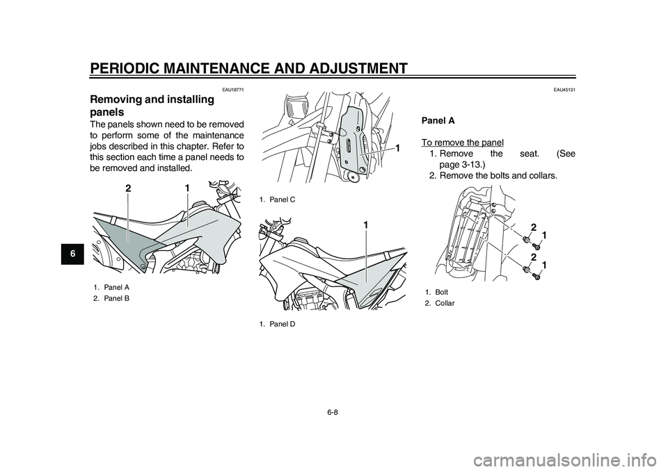 YAMAHA WR 250R 2011 Service Manual PERIODIC MAINTENANCE AND ADJUSTMENT
6-8
1
2
3
4
56
7
8
9
EAU18771
Removing and installing 
panels The panels shown need to be removed
to perform some of the maintenance
jobs described in this chapter.