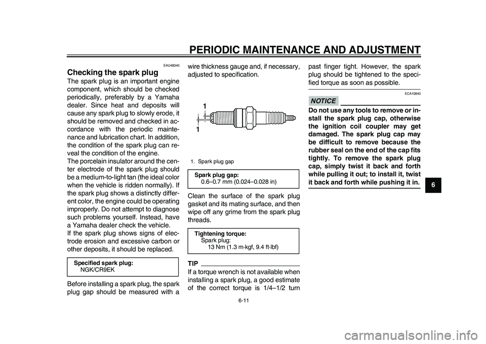 YAMAHA WR 250R 2011 User Guide PERIODIC MAINTENANCE AND ADJUSTMENT
6-11
2
3
4
567
8
9
EAU48340
Checking the spark plug The spark plug is an important engine
component, which should be checked
periodically, preferably by a Yamaha
de YAMAHA WR 250R 2011 User Guide PERIODIC MAINTENANCE AND ADJUSTMENT
6-11
2
3
4
567
8
9
EAU48340
Checking the spark plug The spark plug is an important engine
component, which should be checked
periodically, preferably by a Yamaha
de