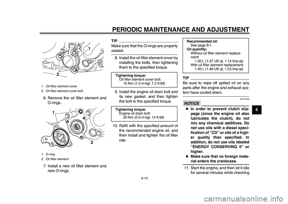 YAMAHA WR 250R 2011  Owners Manual PERIODIC MAINTENANCE AND ADJUSTMENT
6-13
2
3
4
567
8
9 6. Remove the oil filter element and
O-rings.
7. Install a new oil filter element and
new O-rings.
TIPMake sure that the O-rings are properlyseat
