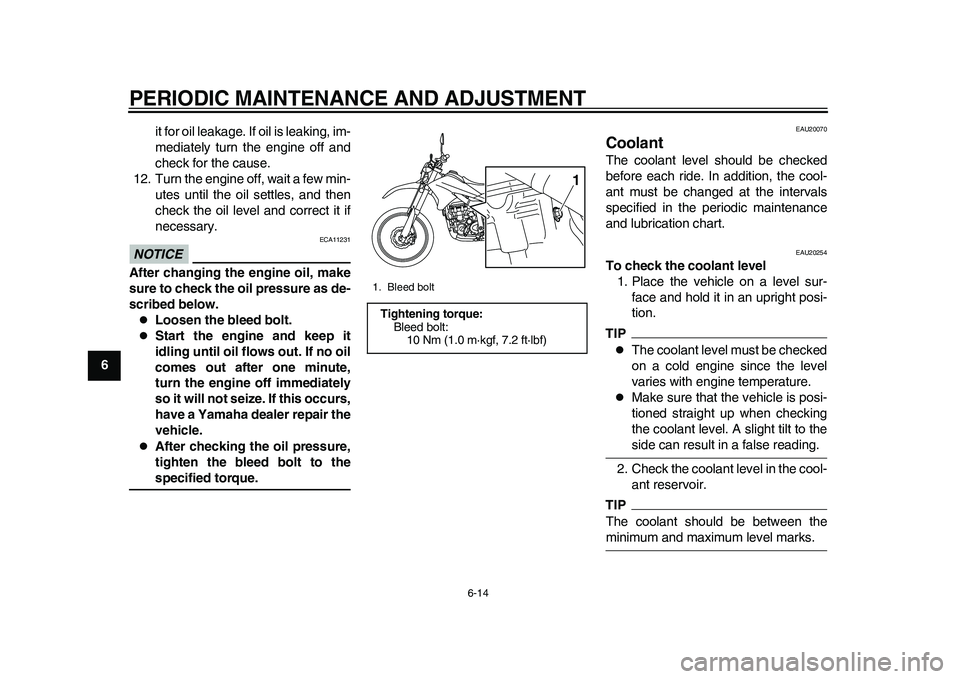 YAMAHA WR 250R 2011  Owners Manual PERIODIC MAINTENANCE AND ADJUSTMENT
6-14
1
2
3
4
56
7
8
9it for oil leakage. If oil is leaking, im-
mediately turn the engine off and
check for the cause.
12. Turn the engine off, wait a few min-
utes