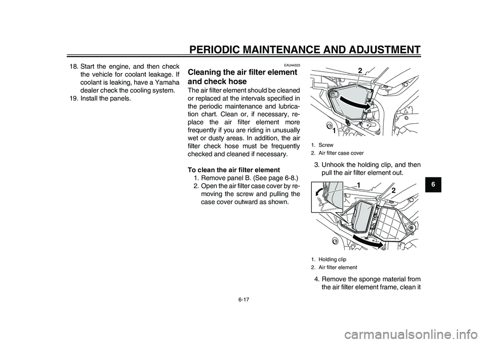 YAMAHA WR 250R 2011  Owners Manual PERIODIC MAINTENANCE AND ADJUSTMENT
6-17
2
3
4
567
8
9 18. Start the engine, and then check
the vehicle for coolant leakage. If
coolant is leaking, have a Yamaha
dealer check the cooling system.
19. I