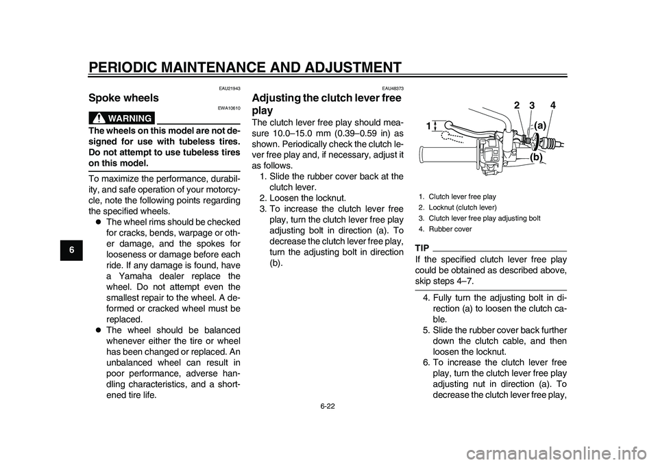 YAMAHA WR 250R 2011 Repair Manual PERIODIC MAINTENANCE AND ADJUSTMENT
6-22
1
2
3
4
56
7
8
9
EAU21943
Spoke wheels
WARNING
EWA10610
The wheels on this model are not de-
signed for use with tubeless tires.
Do not attempt to use tubeles YAMAHA WR 250R 2011 Repair Manual PERIODIC MAINTENANCE AND ADJUSTMENT
6-22
1
2
3
4
56
7
8
9
EAU21943
Spoke wheels
WARNING
EWA10610
The wheels on this model are not de-
signed for use with tubeless tires.
Do not attempt to use tubeles
