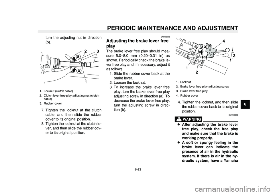 YAMAHA WR 250R 2011 Repair Manual PERIODIC MAINTENANCE AND ADJUSTMENT
6-23
2
3
4
567
8
9 turn the adjusting nut in direction
(b).
7. Tighten the locknut at the clutch
cable, and then slide the rubber
cover to its original position.
8. YAMAHA WR 250R 2011 Repair Manual PERIODIC MAINTENANCE AND ADJUSTMENT
6-23
2
3
4
567
8
9 turn the adjusting nut in direction
(b).
7. Tighten the locknut at the clutch
cable, and then slide the rubber
cover to its original position.
8.