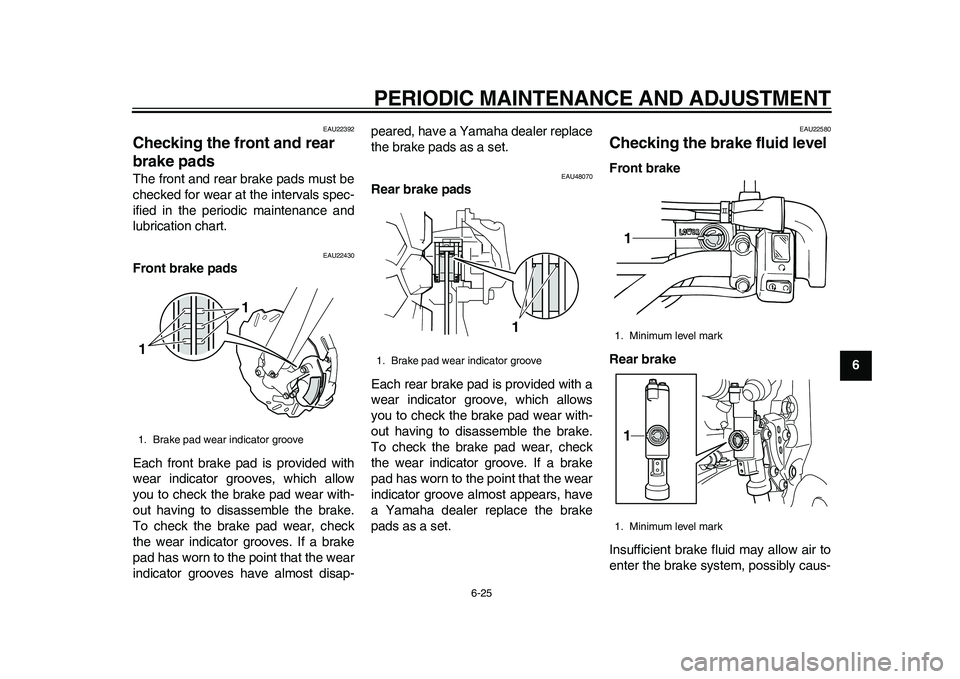 YAMAHA WR 250R 2011 Repair Manual PERIODIC MAINTENANCE AND ADJUSTMENT
6-25
2
3
4
567
8
9
EAU22392
Checking the front and rear
brake pads The front and rear brake pads must be
checked for wear at the intervals spec-
ified in the perio YAMAHA WR 250R 2011 Repair Manual PERIODIC MAINTENANCE AND ADJUSTMENT
6-25
2
3
4
567
8
9
EAU22392
Checking the front and rear
brake pads The front and rear brake pads must be
checked for wear at the intervals spec-
ified in the perio