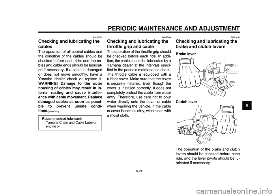 YAMAHA WR 250R 2011 Owners Manual PERIODIC MAINTENANCE AND ADJUSTMENT
6-29
2
3
4
567
8
9
EAU23095
Checking and lubricating the
cables The operation of all control cables and
the condition of the cables should be
checked before each r YAMAHA WR 250R 2011 Owners Manual PERIODIC MAINTENANCE AND ADJUSTMENT
6-29
2
3
4
567
8
9
EAU23095
Checking and lubricating the
cables The operation of all control cables and
the condition of the cables should be
checked before each r