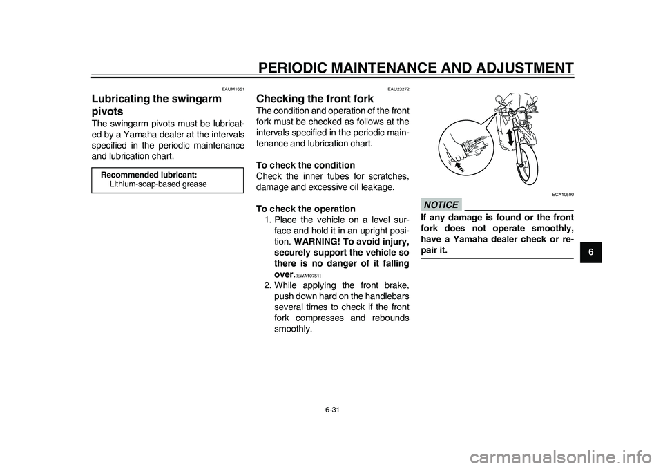 YAMAHA WR 250R 2011 Owners Manual PERIODIC MAINTENANCE AND ADJUSTMENT
6-31
2
3
4
567
8
9
EAUM1651
Lubricating the swingarm
pivots The swingarm pivots must be lubricat-
ed by a Yamaha dealer at the intervals
specified in the periodic YAMAHA WR 250R 2011 Owners Manual PERIODIC MAINTENANCE AND ADJUSTMENT
6-31
2
3
4
567
8
9
EAUM1651
Lubricating the swingarm
pivots The swingarm pivots must be lubricat-
ed by a Yamaha dealer at the intervals
specified in the periodic