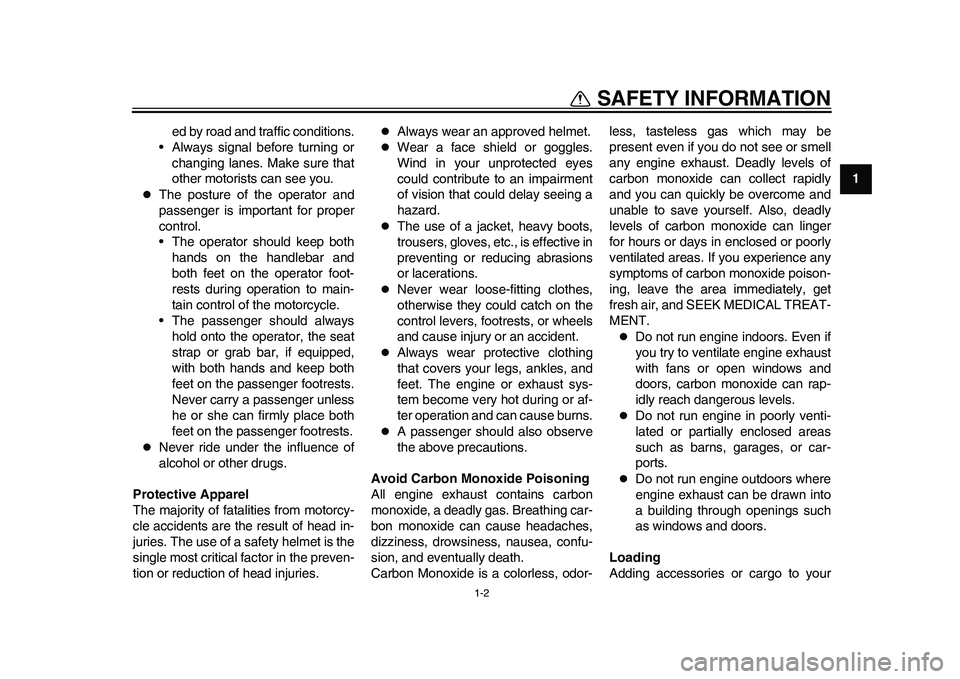 YAMAHA WR 250R 2011  Owners Manual 1-2
1
SAFETY INFORMATION
ed by road and traffic conditions.
• Always signal before turning or
changing lanes. Make sure that
other motorists can see you.

The posture of the operator and
passenge